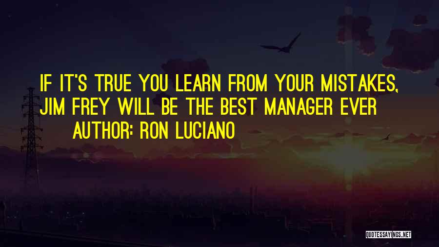 Ron Luciano Quotes: If It's True You Learn From Your Mistakes, Jim Frey Will Be The Best Manager Ever