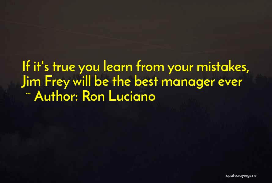 Ron Luciano Quotes: If It's True You Learn From Your Mistakes, Jim Frey Will Be The Best Manager Ever