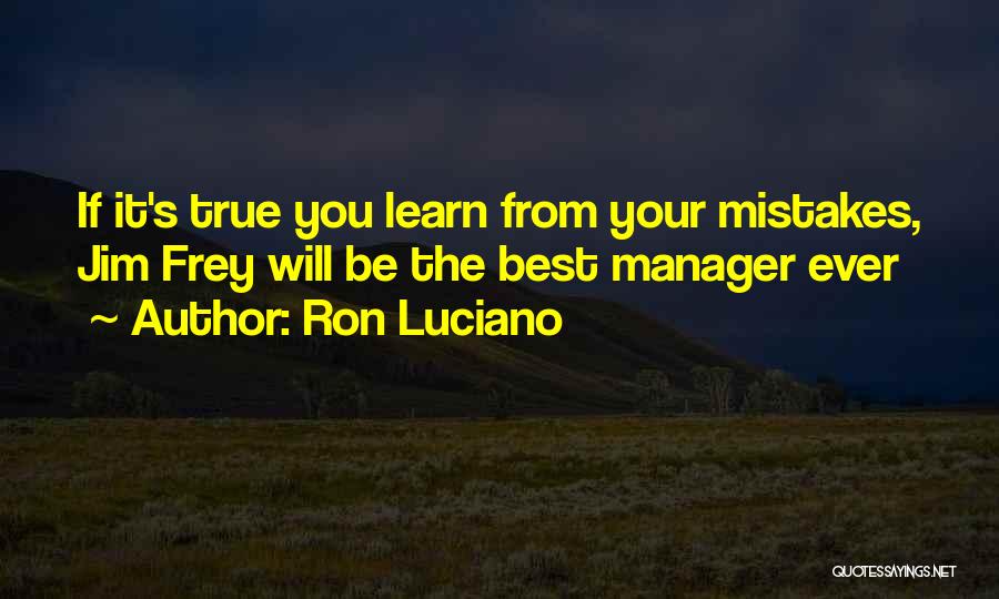 Ron Luciano Quotes: If It's True You Learn From Your Mistakes, Jim Frey Will Be The Best Manager Ever