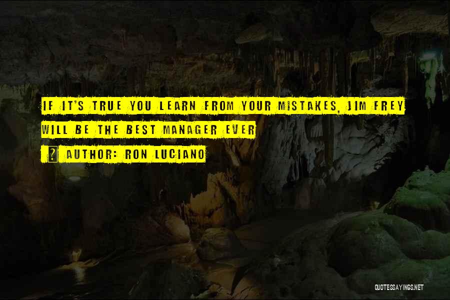 Ron Luciano Quotes: If It's True You Learn From Your Mistakes, Jim Frey Will Be The Best Manager Ever