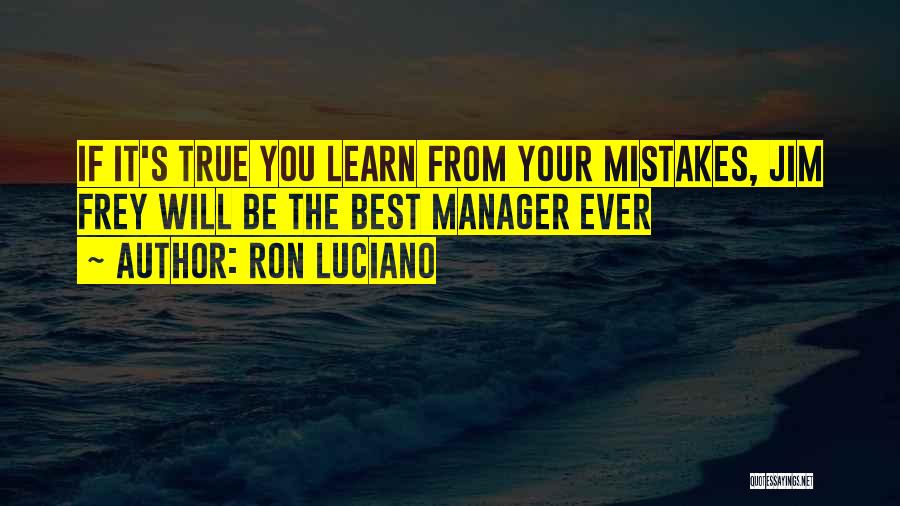 Ron Luciano Quotes: If It's True You Learn From Your Mistakes, Jim Frey Will Be The Best Manager Ever