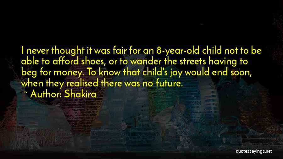 Shakira Quotes: I Never Thought It Was Fair For An 8-year-old Child Not To Be Able To Afford Shoes, Or To Wander