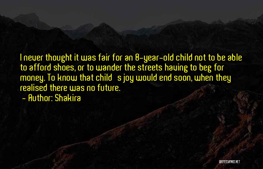 Shakira Quotes: I Never Thought It Was Fair For An 8-year-old Child Not To Be Able To Afford Shoes, Or To Wander