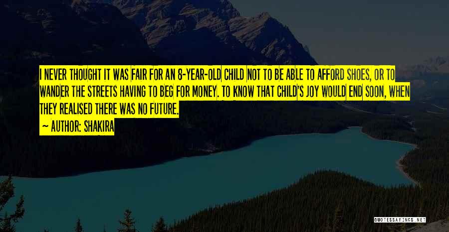 Shakira Quotes: I Never Thought It Was Fair For An 8-year-old Child Not To Be Able To Afford Shoes, Or To Wander