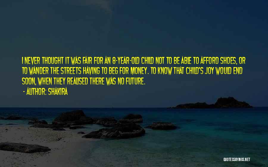 Shakira Quotes: I Never Thought It Was Fair For An 8-year-old Child Not To Be Able To Afford Shoes, Or To Wander