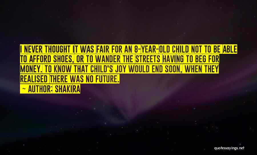 Shakira Quotes: I Never Thought It Was Fair For An 8-year-old Child Not To Be Able To Afford Shoes, Or To Wander