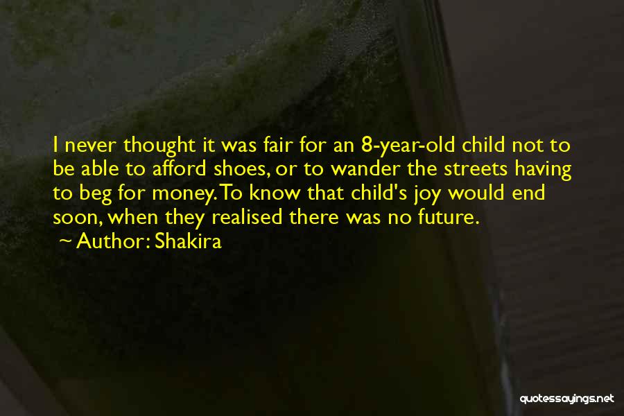 Shakira Quotes: I Never Thought It Was Fair For An 8-year-old Child Not To Be Able To Afford Shoes, Or To Wander