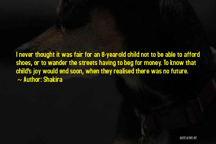 Shakira Quotes: I Never Thought It Was Fair For An 8-year-old Child Not To Be Able To Afford Shoes, Or To Wander