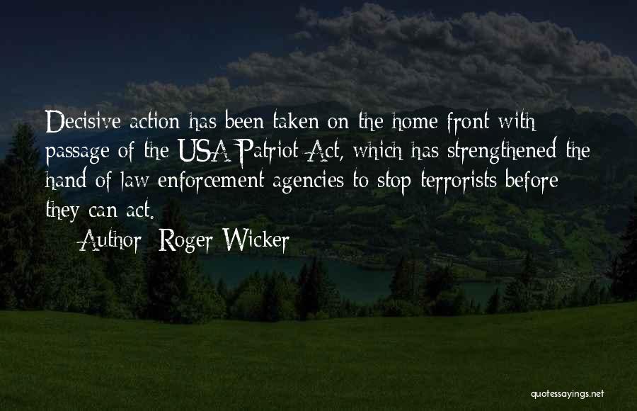 Roger Wicker Quotes: Decisive Action Has Been Taken On The Home Front With Passage Of The Usa Patriot Act, Which Has Strengthened The