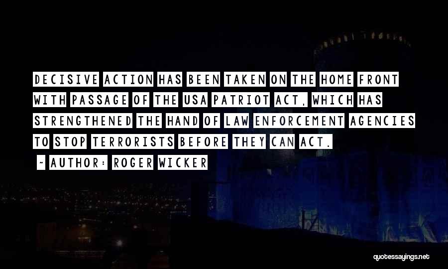 Roger Wicker Quotes: Decisive Action Has Been Taken On The Home Front With Passage Of The Usa Patriot Act, Which Has Strengthened The