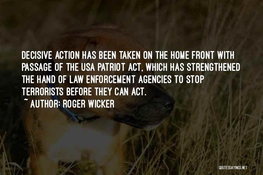 Roger Wicker Quotes: Decisive Action Has Been Taken On The Home Front With Passage Of The Usa Patriot Act, Which Has Strengthened The