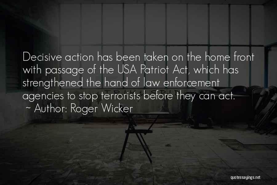 Roger Wicker Quotes: Decisive Action Has Been Taken On The Home Front With Passage Of The Usa Patriot Act, Which Has Strengthened The