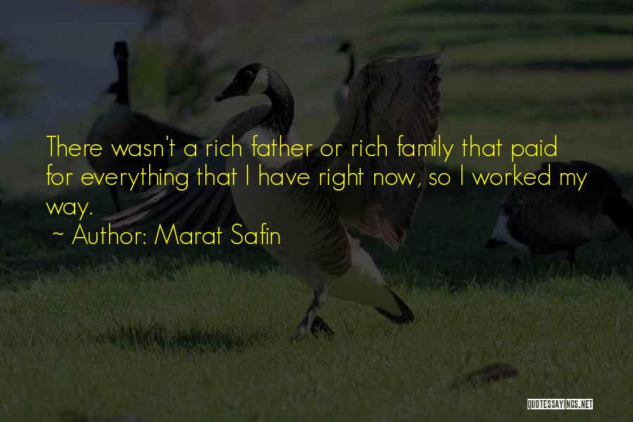 Marat Safin Quotes: There Wasn't A Rich Father Or Rich Family That Paid For Everything That I Have Right Now, So I Worked