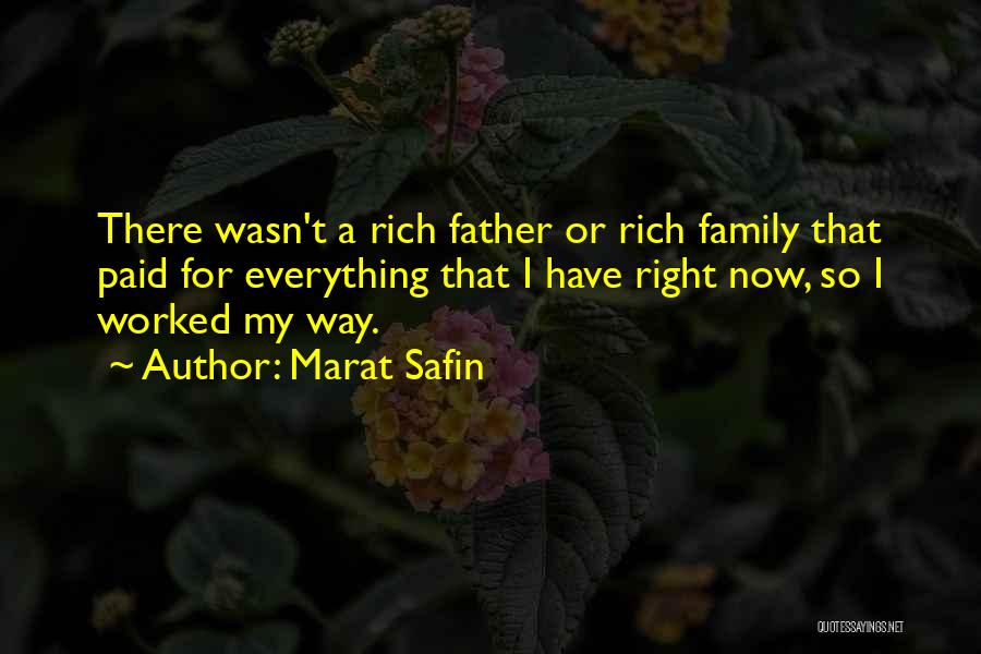 Marat Safin Quotes: There Wasn't A Rich Father Or Rich Family That Paid For Everything That I Have Right Now, So I Worked