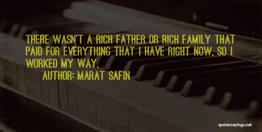 Marat Safin Quotes: There Wasn't A Rich Father Or Rich Family That Paid For Everything That I Have Right Now, So I Worked