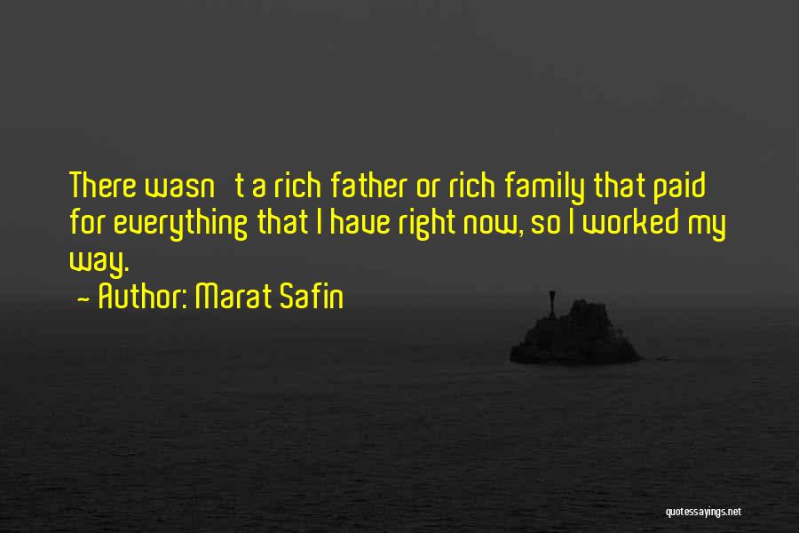 Marat Safin Quotes: There Wasn't A Rich Father Or Rich Family That Paid For Everything That I Have Right Now, So I Worked