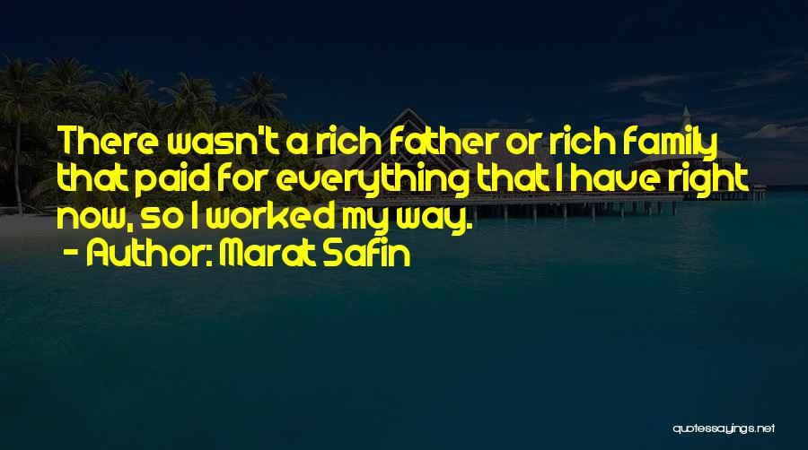 Marat Safin Quotes: There Wasn't A Rich Father Or Rich Family That Paid For Everything That I Have Right Now, So I Worked