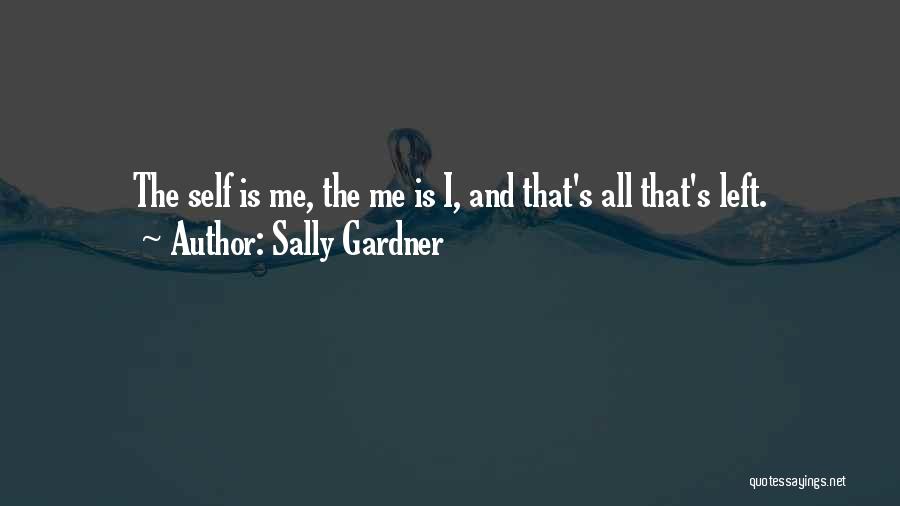 Sally Gardner Quotes: The Self Is Me, The Me Is I, And That's All That's Left.