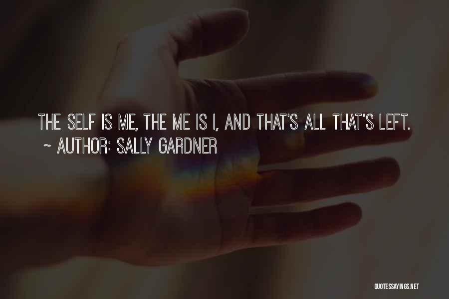 Sally Gardner Quotes: The Self Is Me, The Me Is I, And That's All That's Left.