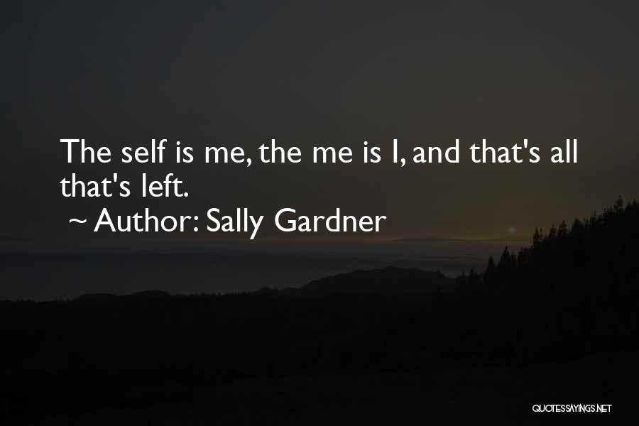 Sally Gardner Quotes: The Self Is Me, The Me Is I, And That's All That's Left.