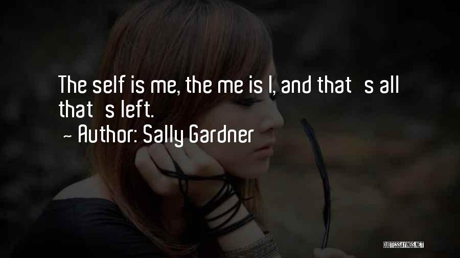 Sally Gardner Quotes: The Self Is Me, The Me Is I, And That's All That's Left.
