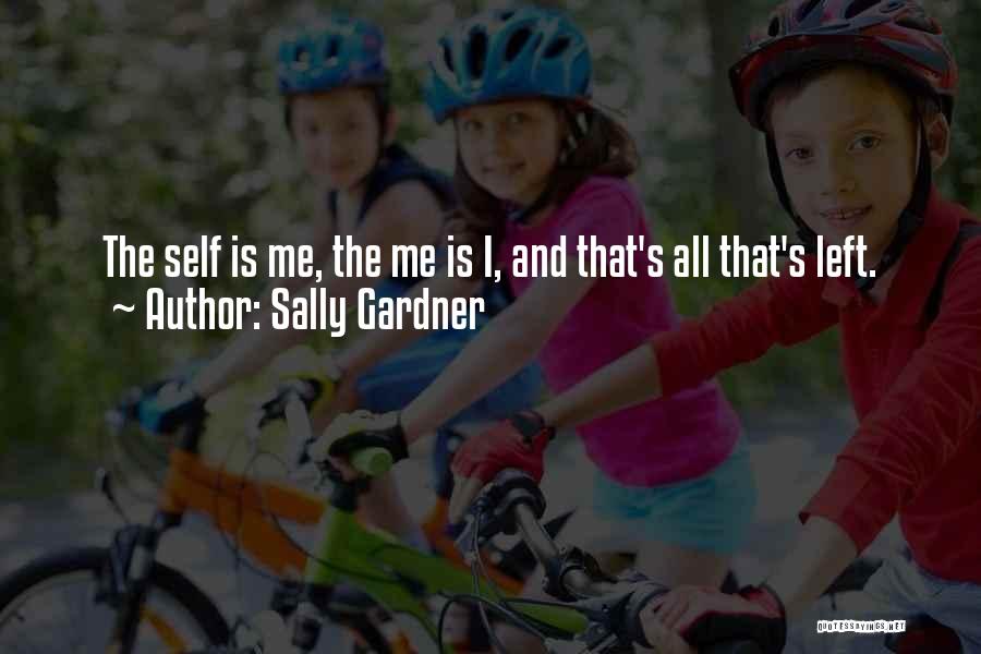 Sally Gardner Quotes: The Self Is Me, The Me Is I, And That's All That's Left.