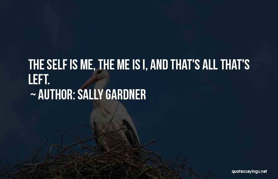 Sally Gardner Quotes: The Self Is Me, The Me Is I, And That's All That's Left.