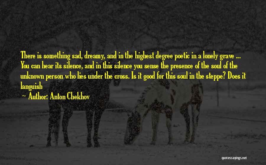 Anton Chekhov Quotes: There Is Something Sad, Dreamy, And In The Highest Degree Poetic In A Lonely Grave ... You Can Hear Its