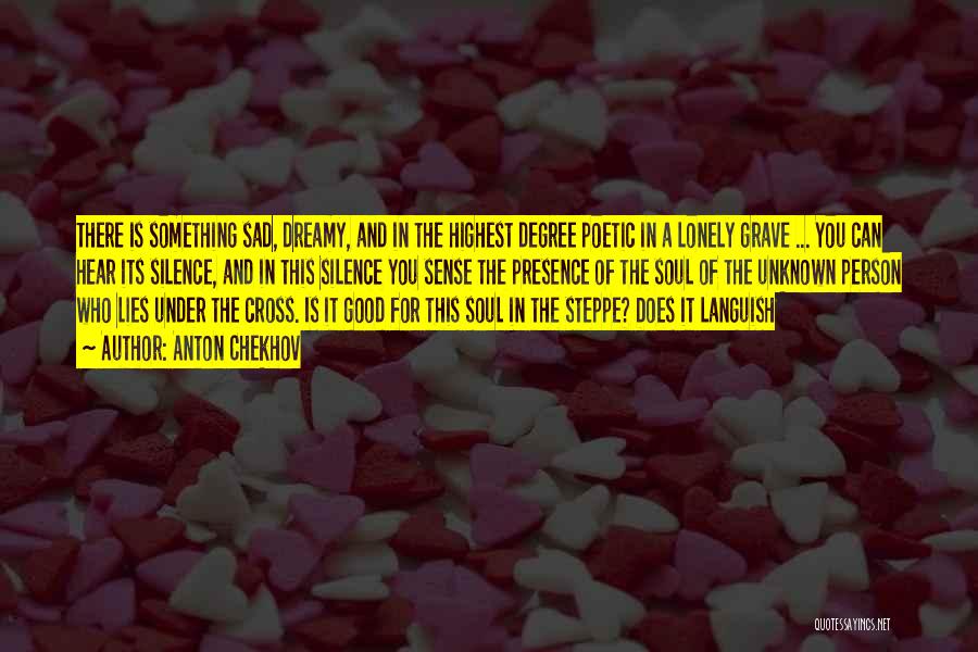 Anton Chekhov Quotes: There Is Something Sad, Dreamy, And In The Highest Degree Poetic In A Lonely Grave ... You Can Hear Its