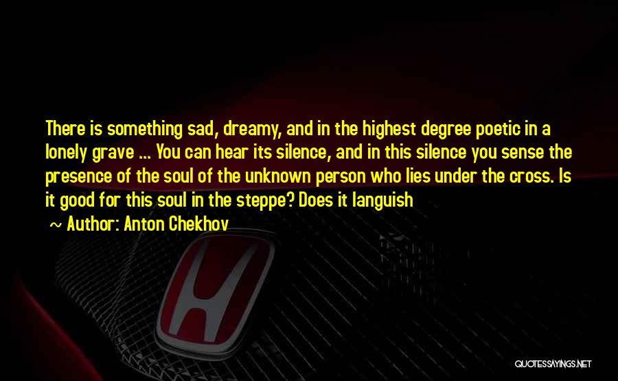 Anton Chekhov Quotes: There Is Something Sad, Dreamy, And In The Highest Degree Poetic In A Lonely Grave ... You Can Hear Its