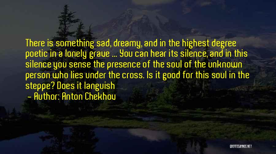 Anton Chekhov Quotes: There Is Something Sad, Dreamy, And In The Highest Degree Poetic In A Lonely Grave ... You Can Hear Its