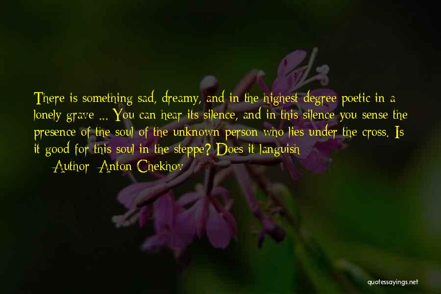 Anton Chekhov Quotes: There Is Something Sad, Dreamy, And In The Highest Degree Poetic In A Lonely Grave ... You Can Hear Its