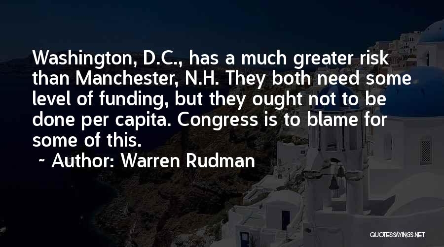 Warren Rudman Quotes: Washington, D.c., Has A Much Greater Risk Than Manchester, N.h. They Both Need Some Level Of Funding, But They Ought