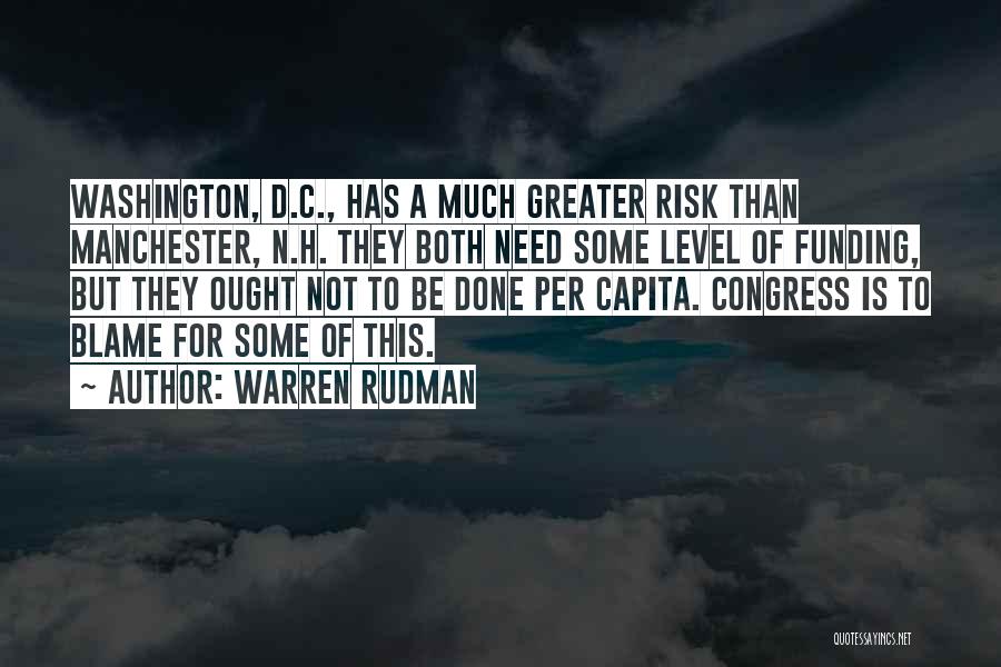 Warren Rudman Quotes: Washington, D.c., Has A Much Greater Risk Than Manchester, N.h. They Both Need Some Level Of Funding, But They Ought