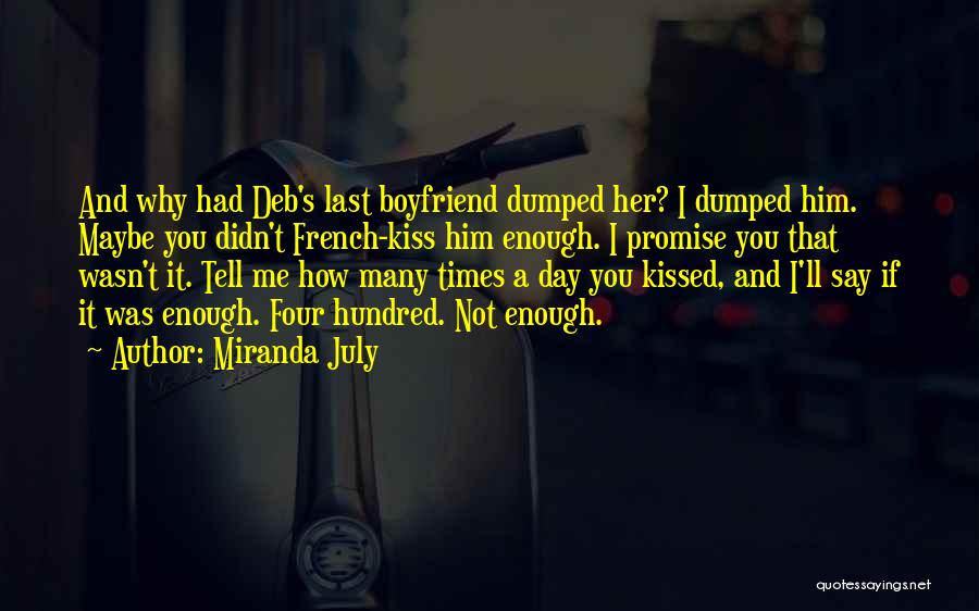 Miranda July Quotes: And Why Had Deb's Last Boyfriend Dumped Her? I Dumped Him. Maybe You Didn't French-kiss Him Enough. I Promise You