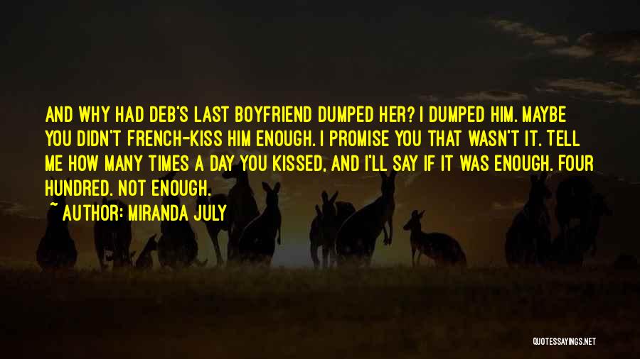 Miranda July Quotes: And Why Had Deb's Last Boyfriend Dumped Her? I Dumped Him. Maybe You Didn't French-kiss Him Enough. I Promise You