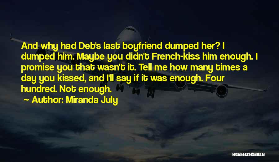 Miranda July Quotes: And Why Had Deb's Last Boyfriend Dumped Her? I Dumped Him. Maybe You Didn't French-kiss Him Enough. I Promise You