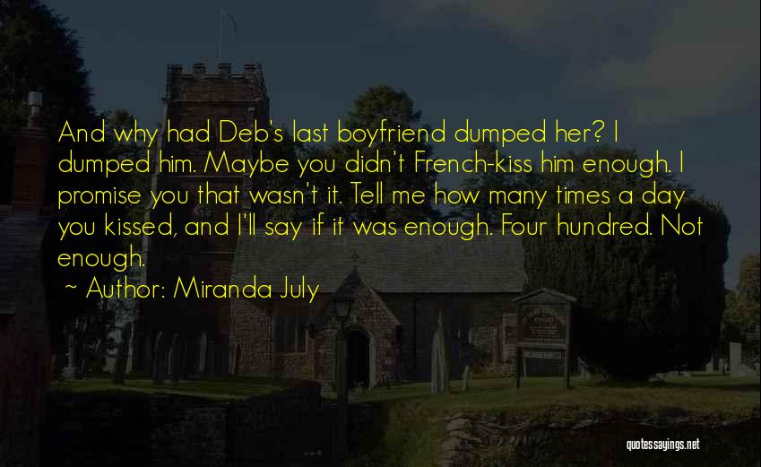 Miranda July Quotes: And Why Had Deb's Last Boyfriend Dumped Her? I Dumped Him. Maybe You Didn't French-kiss Him Enough. I Promise You