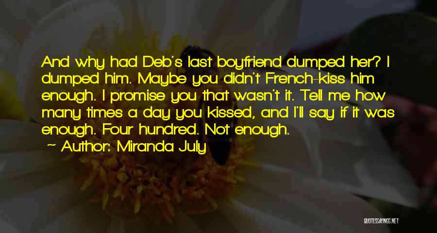 Miranda July Quotes: And Why Had Deb's Last Boyfriend Dumped Her? I Dumped Him. Maybe You Didn't French-kiss Him Enough. I Promise You