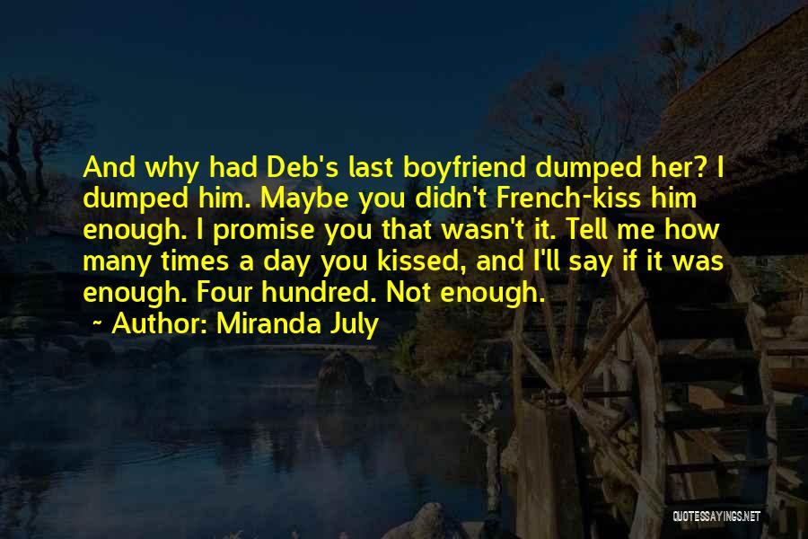 Miranda July Quotes: And Why Had Deb's Last Boyfriend Dumped Her? I Dumped Him. Maybe You Didn't French-kiss Him Enough. I Promise You