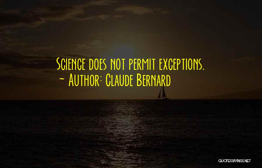 Claude Bernard Quotes: Science Does Not Permit Exceptions.