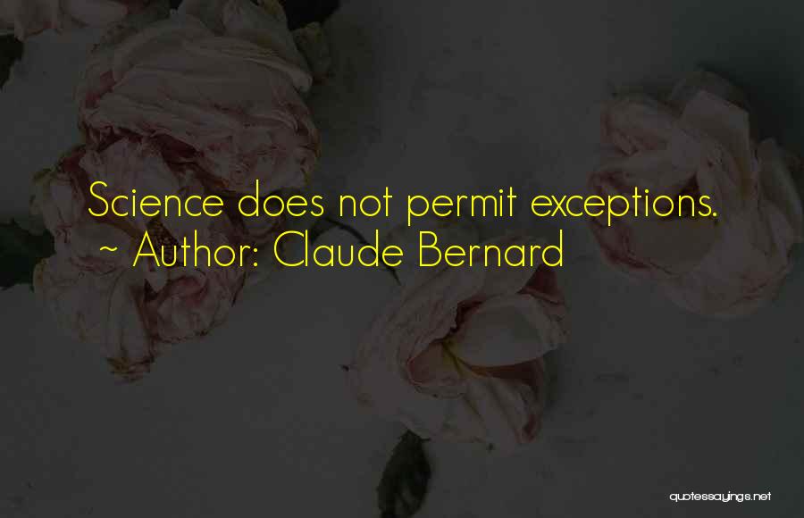 Claude Bernard Quotes: Science Does Not Permit Exceptions.