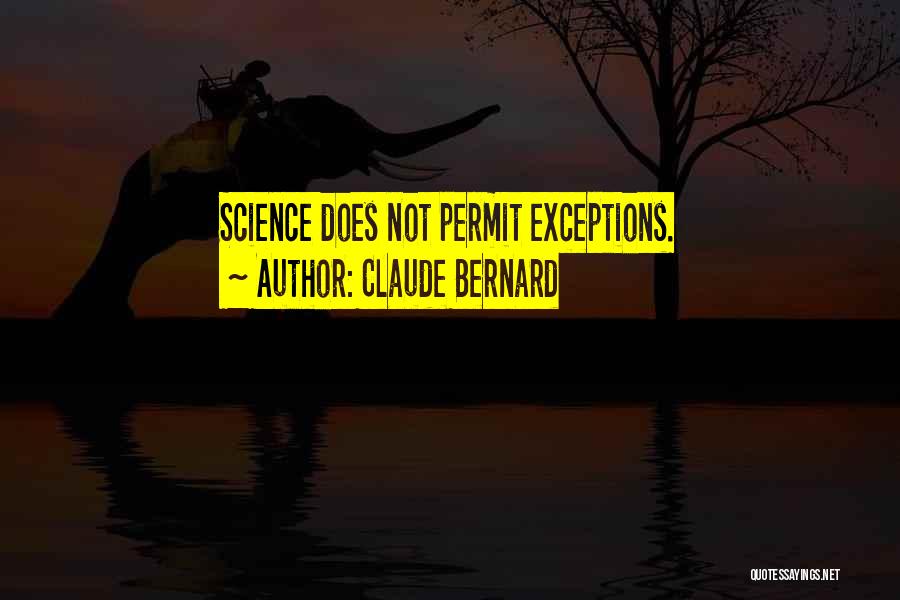 Claude Bernard Quotes: Science Does Not Permit Exceptions.