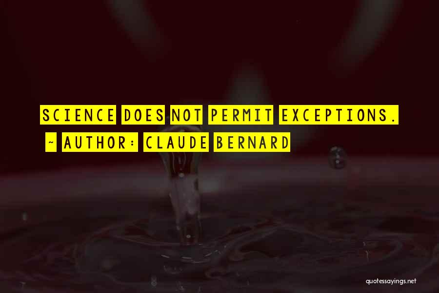 Claude Bernard Quotes: Science Does Not Permit Exceptions.