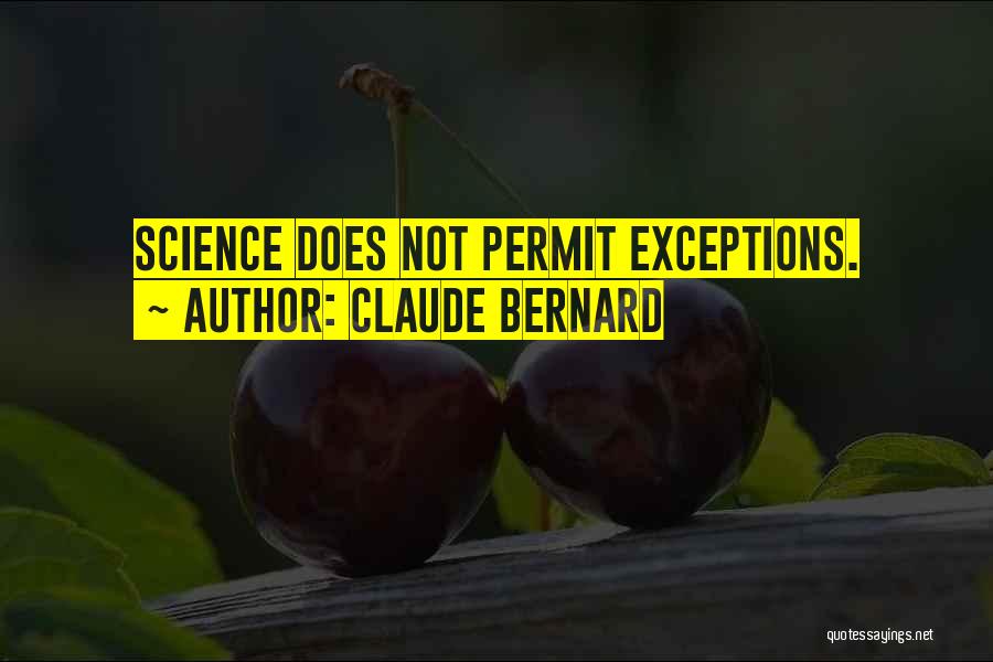 Claude Bernard Quotes: Science Does Not Permit Exceptions.