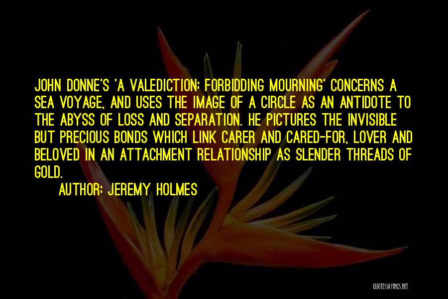 Jeremy Holmes Quotes: John Donne's 'a Valediction: Forbidding Mourning' Concerns A Sea Voyage, And Uses The Image Of A Circle As An Antidote