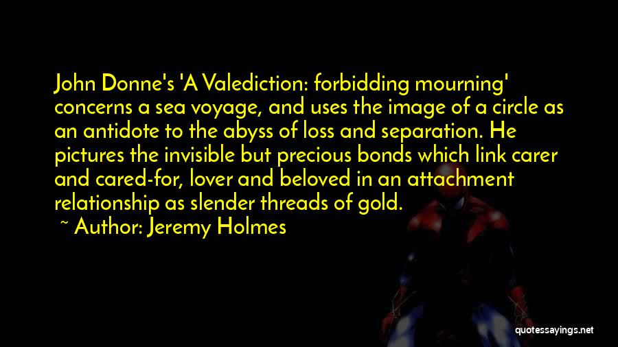 Jeremy Holmes Quotes: John Donne's 'a Valediction: Forbidding Mourning' Concerns A Sea Voyage, And Uses The Image Of A Circle As An Antidote