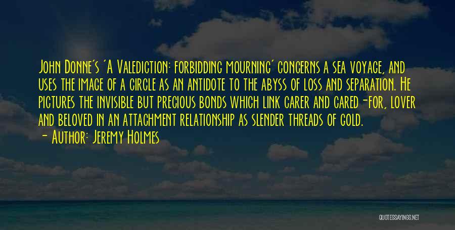 Jeremy Holmes Quotes: John Donne's 'a Valediction: Forbidding Mourning' Concerns A Sea Voyage, And Uses The Image Of A Circle As An Antidote