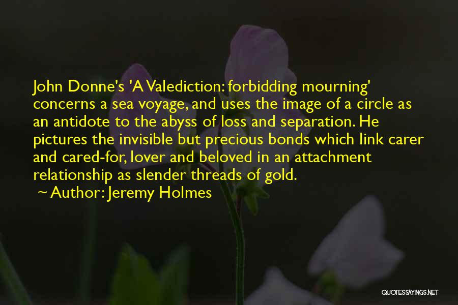 Jeremy Holmes Quotes: John Donne's 'a Valediction: Forbidding Mourning' Concerns A Sea Voyage, And Uses The Image Of A Circle As An Antidote