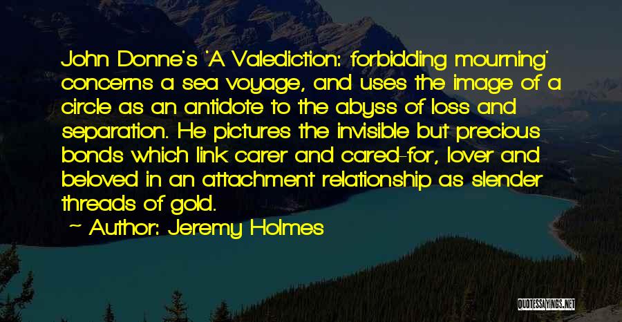 Jeremy Holmes Quotes: John Donne's 'a Valediction: Forbidding Mourning' Concerns A Sea Voyage, And Uses The Image Of A Circle As An Antidote